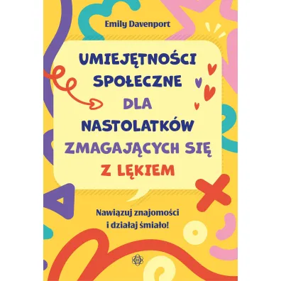 Umiej�tno�ci spo�eczne dla nastolatk�w zmagaj�cych si� z l�kiem Nawi�zuj znajomo�ci i dzia�aj �mia�o!