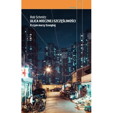 Ulica Wiecznej Szcz�liwo�ci. O czym marzy Szanghaj - Rob  Schmitz
