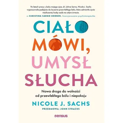 Cia�o m�wi, umys� s�ucha. Nowa droga do wolno�ci od przewlek�ego b�lu i niepokoju - Nicole J. Sachs
