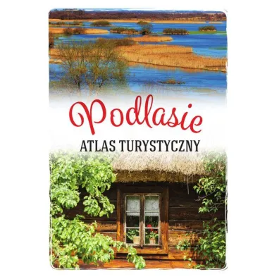 Podlasie. Atlas turystyczny - Anna  Matela-Luba�ska