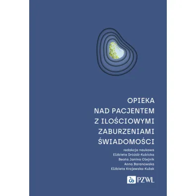 Opieka nad pacjentem z ilo�ciowymi zaburzeniami �wiadomo�ci - Anna Baranowska, El�bieta Krajewska-Ku�ak, Beata Janina Olejnik, El�bieta Dr�d�-Kubicka