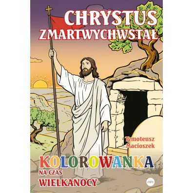 Chrystus zmartwychwsta�. Kolorowanka na czas Wielkanocy - Tymoteusz  Macioszek