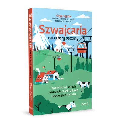 Szwajcaria na cztery sezony. Opowie�ci o serach, krowach celebrytkach i poci�gach na czas