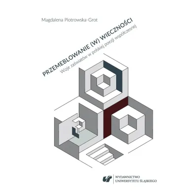 Przemeblowanie (w) wieczno�ci. Wizje za�wiat�w w polskiej poezji wsp�czesnej - Magdalena  Piotrowska-Grot
