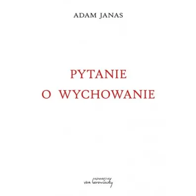 Pytanie o wychowanie - Adam  Janas