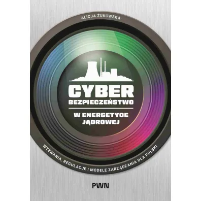 Cyberbezpiecze�stwo w energetyce j�drowej - Alicja  �ukowska