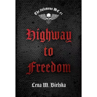 Highway to Freedom. The Infamous MC. Tom 1 - Lena M. Bielska