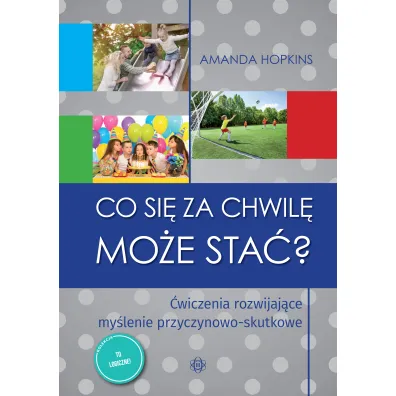 Co si� za chwil� mo�e sta�? �wiczenia rozwijaj�ce my�lenie przyczynowo-skutkowe