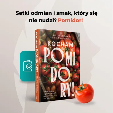 Kocham pomidory! Sekrety uprawy najsmaczniejszych odmian w ogrodzie i na balkonie
