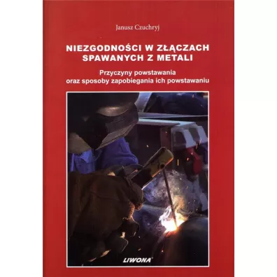 Niezgodno�ci w z��czach spawanych z metali. Przyczyny powstawania oraz sposoby zapobiegania ich powstawaniu - Janusz Czuchryj