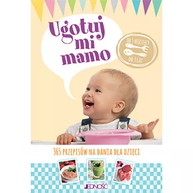 Ugotuj mi mamo. 365 przepisw na dania dla dzieci
