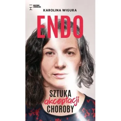 Endo. Sztuka akceptacji choroby - Karolina Wigura