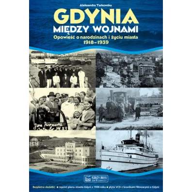 Gdynia mi�dzy wojnami. Opowie�� o narodzinach i �yciu miasta 1918-1939 + plan miasta + p�yta VCD - Aleksandra Tarkowska