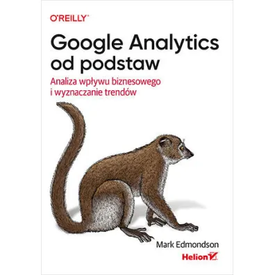 Google Analytics od podstaw. Analiza wp�ywu biznesowego i wyznaczanie trend�w - Mark  Edmondson