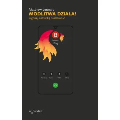Modlitwa dzia�a! Ogarnij katolick� duchowo�� - Leonard Matthew
