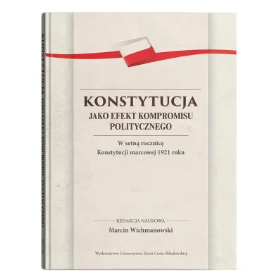 Konstytucja jako efekt kompromisu politycznego. W setn� rocznic� Konstytucji marcowej 1921 roku - Marcin Wichmanowski