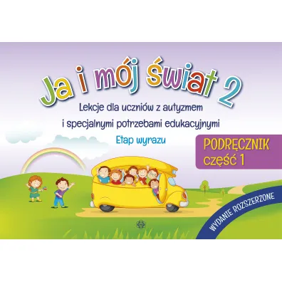 Ja i m�j �wiat 2. Lekcje dla uczni�w z autyzmem i specjalnymi potrzebami edukacyjnymi. Podr�cznik. Cz�� 1. Wydanie rozszerzone