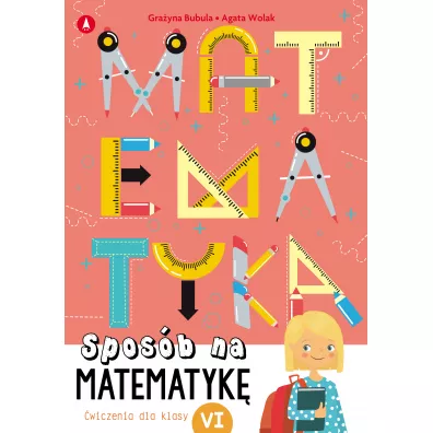 Spos�b na matematyk�. �wiczenia dla klasy VI - Agata  Wolak, Gra�yna  Bubula