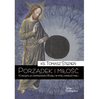 Porz�dek i mi�o��. Koncepcja opatrzno�ci Bo�ej w my�li staro�ytnej - Tomasz St�pie�