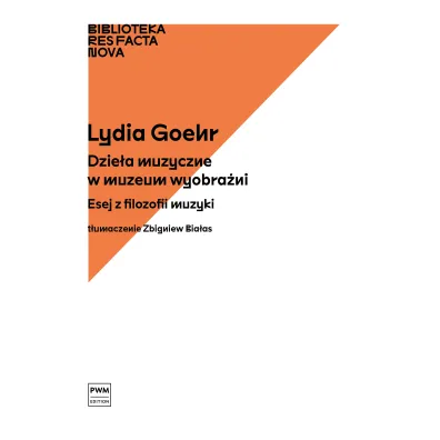 Dzie�a muzyczne w muzeum wyobra�ni. Esej z filozofii muzyki - Lydia Goehr