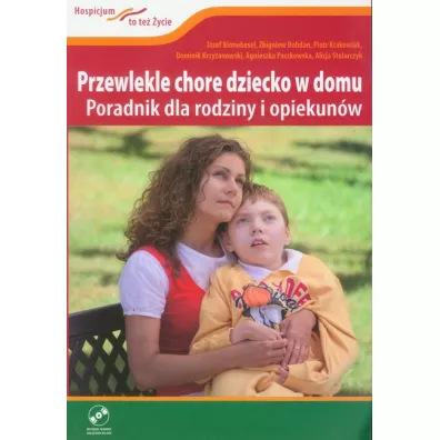 Przewlekle chore dziecko w domu. Poradnik dla rodziny i opiekun�w