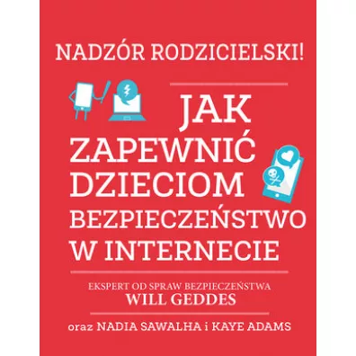 Nadz�r rodzicielski! Jak zapewni� dzieciom bezpiecze�stwo w internecie - Kaye  Adams, Nadia  Sawalha, Will  Geddes