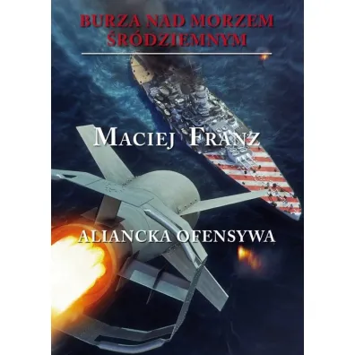Aliancka ofensywa. Burza nad Morzem �r�dziemnym. Tom 4 - Maciej Franz