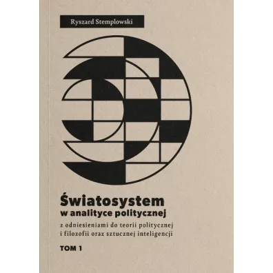 �wiatosystem w analizie politycznej z odniesieniami do teorii politycznej i filozofii oraz sztucznej inteligencji Tom 1 - Ryszard Stemplowski
