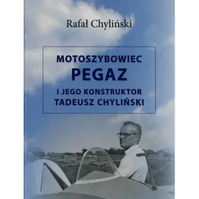Motoszybowiec Pegaz i jego konstruktor Tadeusz Chyli�ski - Rafa� Chyli�ski