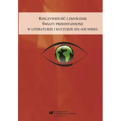 Rzeczywisto�� i zmy�lenie. �wiaty przedstawione w literaturze i kulturze XIX-XXI wieku - Anna Szawerna-Dyrszka, Gra�yna  Maroszczuk