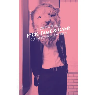 F*ck, fame & game. Co faceci robi� w sieci - El�bieta Turlej