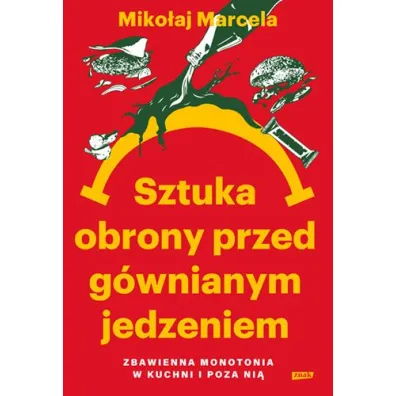Sztuka obrony przed g�wnianym jedzeniem. Zbawienna monotonia w kuchni i poza ni�