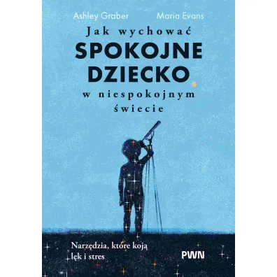 Jak wychowa� spokojne dziecko w niespokojnym �wiecie. Narz�dzia, kt�re koj� l�k i stres - Ashley  Graber, Maria  Evans