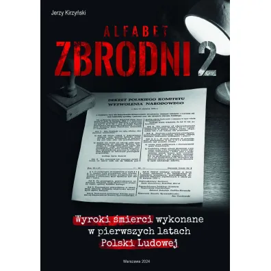 Alfabet zbrodni 2. Wyroki �mierci wykonane w pierwszych latach Polski Ludowej. - Jerzy  Kirzy�ski