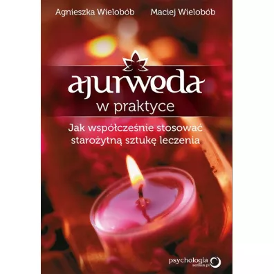 Ajurweda w praktyce. Jak wsp�cze�nie stosowa� staro�ytn� sztuk� leczenia - Maciej Wielob�b, Agnieszka Wielob�b