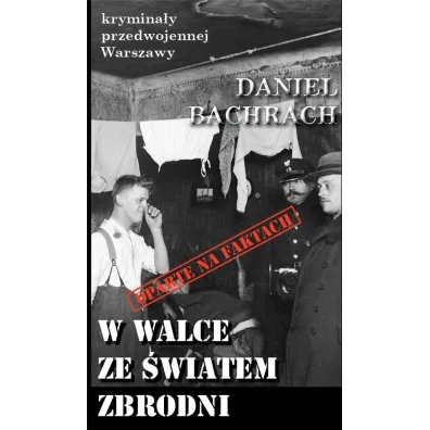 Krymina�y przedwojennej Warszawy Tom 86 W walce ze �wiatem zbrodni. Sensacyjne pami�tniki by�ego aspiranta - Daniel Bachrach