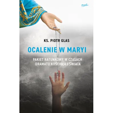 Ocalenie w Maryi. Pakiet ratunkowy w czasach dramatu Ko�cio�a i �wiata - Piotr Glas