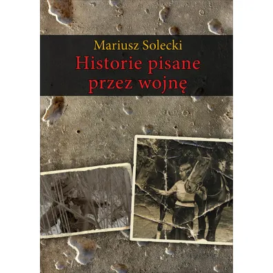 Historie pisane przez wojn� - Mariusz Solecki