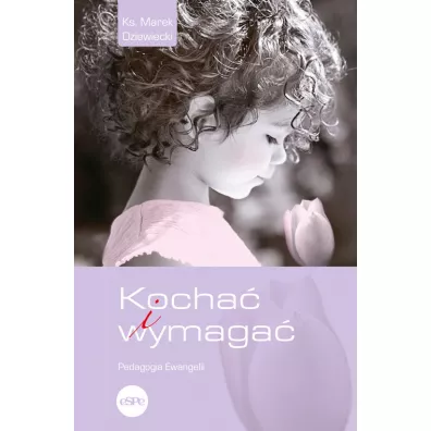 Kocha i wymaga. Pedagogia Ewangelii - Marek Dziewiecki
