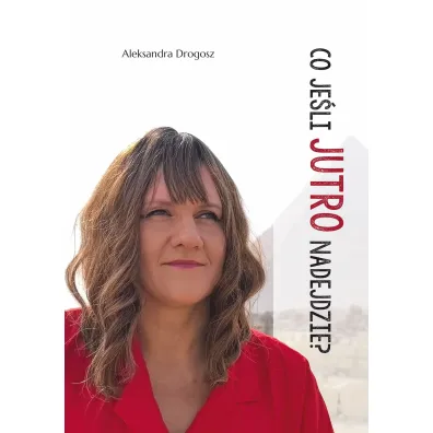 Co je�li jutro nadejdzie? - Aleksandra Drogosz