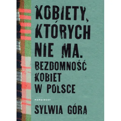 Kobiety, kt�rych nie ma. Bezdomno�� kobiet w Polsce - Sylwia  G�ra