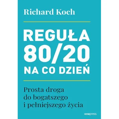 Regu�a 80/20 na co dzie�. Prosta droga do bogatszego i pe�niejszego �ycia - Richard Koch