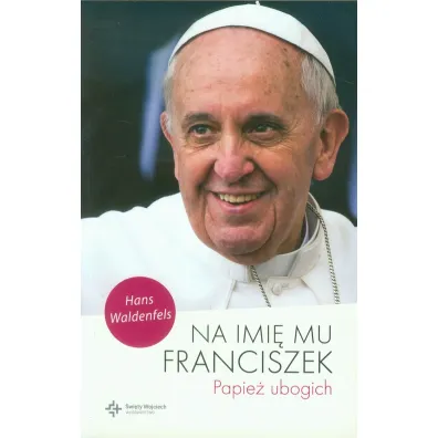 Na imi� mu Franciszek. Papie� ubogich - Hans Waldenfels