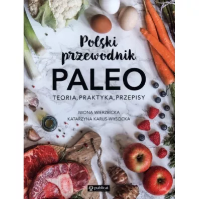 Polski przewodnik. Paleo. Teoria, praktyka, przepisy - Iwona Wierzbicka, Katarzyna Karus-Wysocka