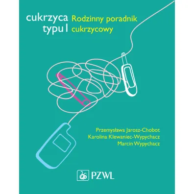 Cukrzyca typu 1. Rodzinny poradnik cukrzycowy - Przemys�awa Jarosz-Chobot, Karolina Klewaniec-Wypychacz, Marcin Wypychacz