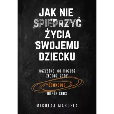 Jak nie spieprzy ycia swojemu dziecku - Mikoaj Marcela
