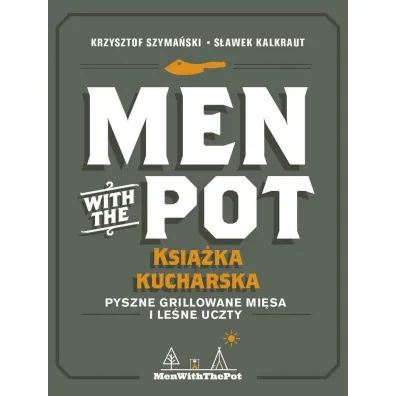Men with the Pot: ksi��ka kucharska. Pyszne grillowane mi�sa i le�ne uczty - Krzysztof Szyma�ski, S�awek Kalkraut