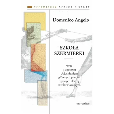 Szko�a szermierki wraz z og�lnym obja�nieniem g��wnych postaw i pozycji dla tej sztuki w�a�ciwych - Domenico Angelo