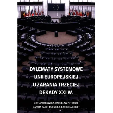 Dylematy systemowe Unii Europejskiej u zarania trzeciej dekady XXI w. - Marta Witkowska, Danuta Kabat-Rudnicka, Rados�aw  Potorski, Karolina Boiret