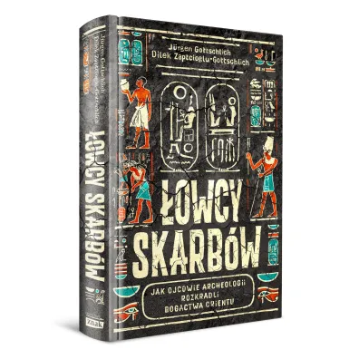�owcy skarb�w. Jak ojcowie archeologii rozkradli bogactwa Orientu